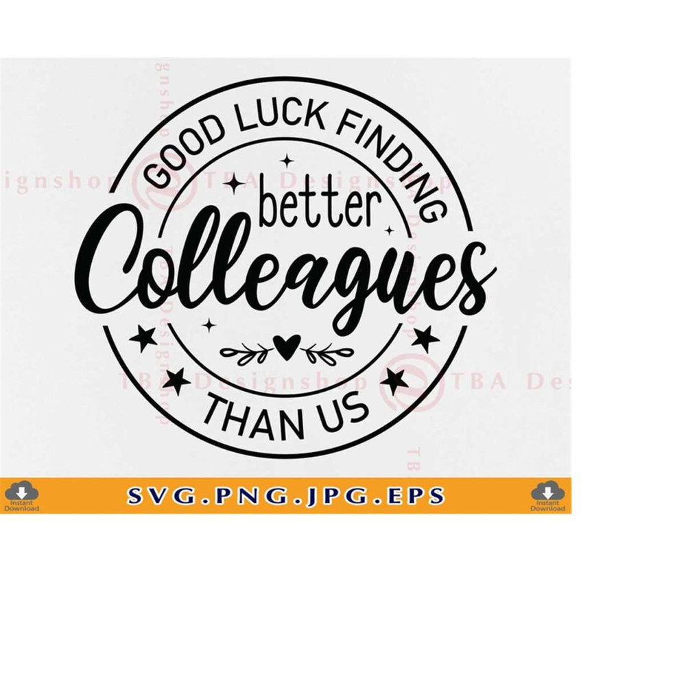 MR-2192023182549-good-luck-finding-better-colleagues-than-us-colleague-svg-image-1.jpg