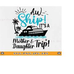 aw ship it's a mother daughter trip svg, cruise ship svg, family cruise trip svg, cruise shirts svg, summer cruising, fi