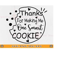 thanks for making me one smart cookie svg, teacher gift svg, back to school svg, teacher appreciation gift svg, files fo