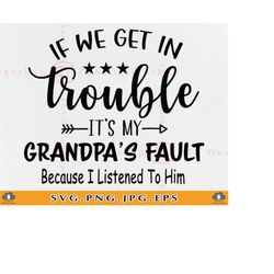 if we get in trouble it's my grandpa's fault svg, grandpa svg, grandchild gift svg, funny kids shirt svg, toddler,files