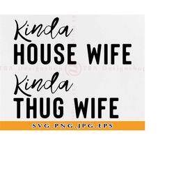 kinda housewife kinda thug wife svg, funny wife svg, funny housewife svg, mother's day, momma svg, mom shirt svg,digita