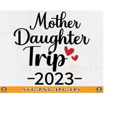 mother daughter trip 2023 svg, girls trip svg, mother and daughter svg, family vacation svg, summer gift shirts,cut file