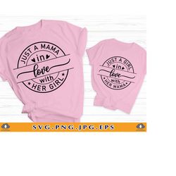 just a girl in love with her mama svg, just a mama in love with her girl svg, mom daughter shirts, moms girl svg, files