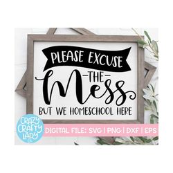 Please Excuse the Mess But We Homeschool Here SVG, Rustic Cut File, Home Decor Saying, Farmhouse Quote, dxf eps png, Sil