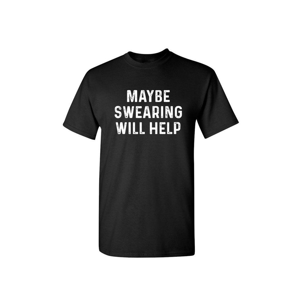 Maybe Swearing Will Help Sarcastic Humor Graphic Novelty Funny T Shirt.jpg