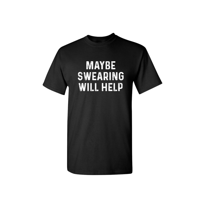Maybe Swearing Will Help Sarcastic Humor Graphic Novelty Funny T Shirt.jpg
