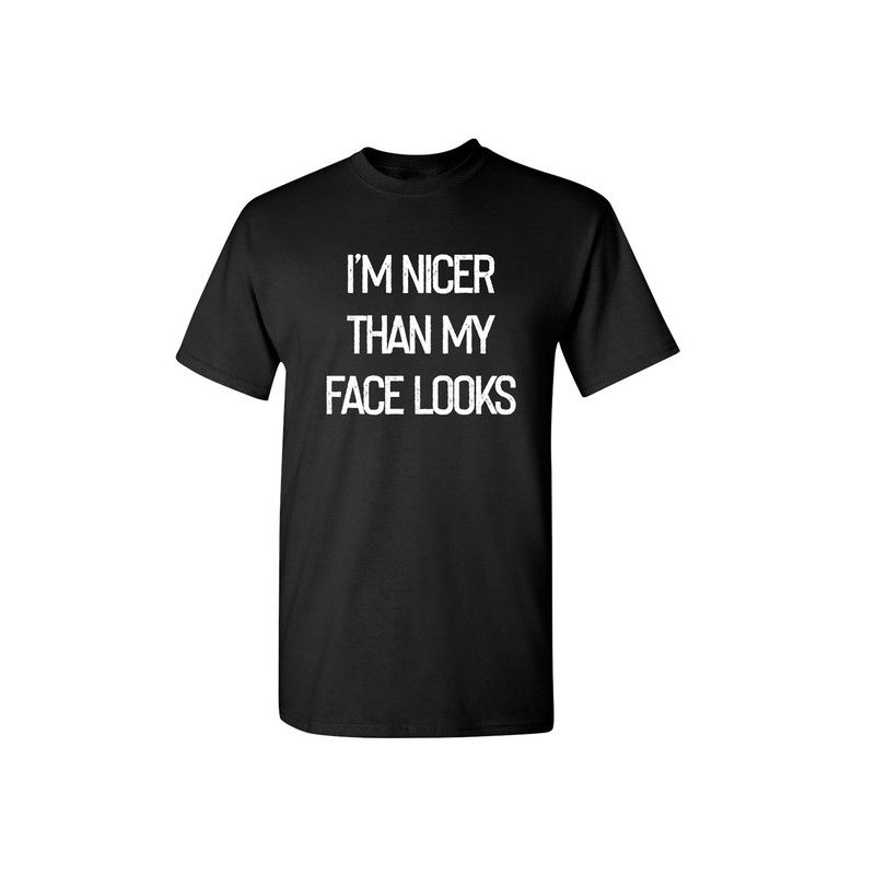 I'm Nicer Than My Face Looks Sarcastic Humor Graphic Novelty Funny T Shirt.jpg