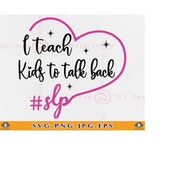 i teach kids to talk back slp svg, speech language pathologist svg, teacher gifts svg, therapist shirt, slp png, files f