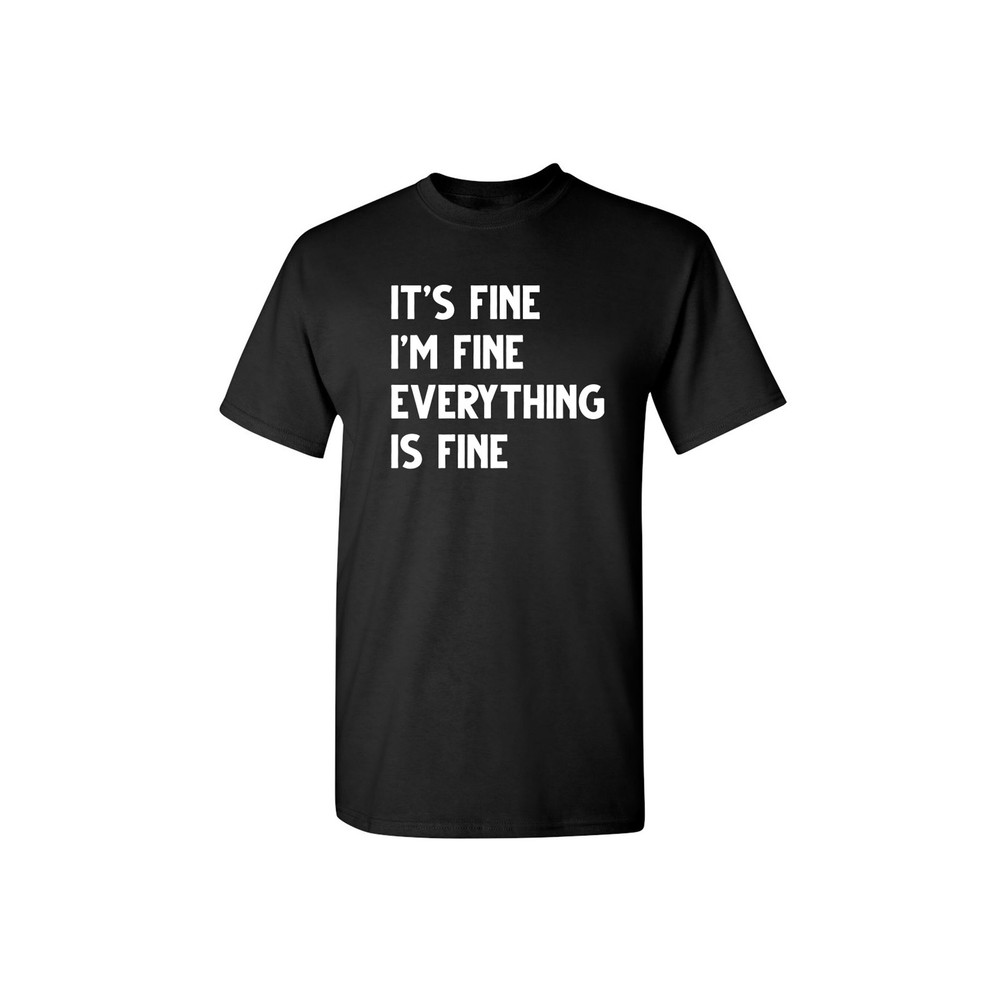It's Fine I'm Fine Everything Is Fine Sarcastic Humor Graphic Novelty Funny T Shirt.jpg