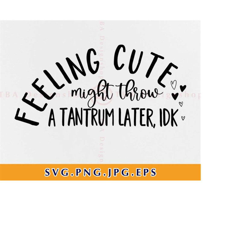 MR-2192023215427-feeling-cute-might-throw-a-tantrum-later-idk-svg-cute-funny-image-1.jpg