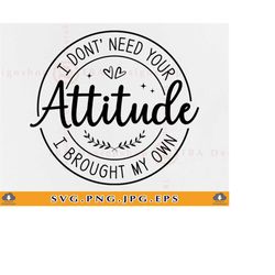 I Don't Need Your Attitude Svg, I Brought My Own, Funny Quotes Saying SVG, Sarcastic Shirt SVG, Mom Gifts Svg,Cut Files