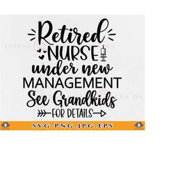 retired nurse svg, retired under new management see grandkids for details, retirement gifts svg, nurse retirement shirt