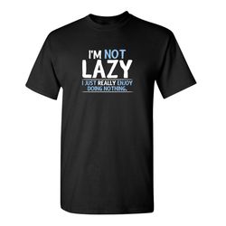 i'm not lazy funny graphic tees mens women gift for sarcasm laughs lover novelty funny t shirts