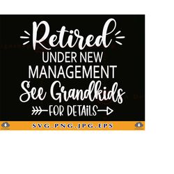 retired under new management see grandkids for details svg, retirement gifts svg, retirement shirt, retired saying,files