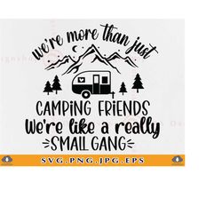 we're more than just camping friends we're like a really small gang svg, camping shirt svg, camping life svg, camping sa