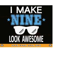 I Make Nine Look Awesome Svg, 9th Birthday SVG, 9th Birthday Shirt, 9 Birthday Boy Shirt SVG, 9th Birthday Gift, Files F