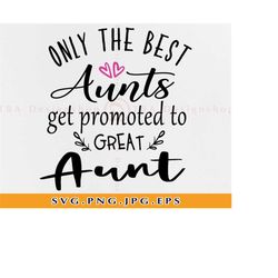 Only the Best Aunts Get Promoted To Great Aunt SVG, Aunt SVG, Aunts Gift Svg, Great Aunt SVG, Auntie Shirt Svg, Files fo
