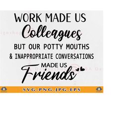 Work Made Us Colleagues Svg, Friendship Gift SVG, Coworker Gift Svg, Best Friend SVG, Funny Quote Sayings, Cut Files For
