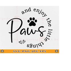 Paws And Enjoy The Little Things SVG, Dog Mom Shirt SVG, Dog Quotes Svg, Dog Lover Gift, Pet Mom, Fur mama, Cut Files Fo