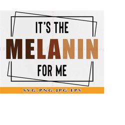 It's the Melanin For Me Svg, Melanin Svg, Shades of Black Svg,  African American Svg, Melanin Shirt Svg, SVG Files For C
