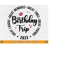 Birthday Trip 2023 SVG, Birthday Gifts SVG, Birthday Girl Shirt Svg, Birthday Gifts Svg, Great Times Memories,Cut Files