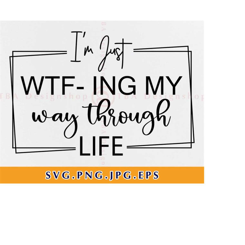 MR-229202303158-im-just-wtf-ing-my-way-through-life-svg-funny-sayings-svg-image-1.jpg