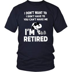 funny snoopy shirt i dont want to &8211 i dont have to &8211 you cant make me &8211 i&8217m retired shirt