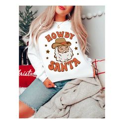 christmas sweatshirt, howdy santa western holiday sweatshirt, womens cute santa shirt, xmas graphic crewneck, country ug
