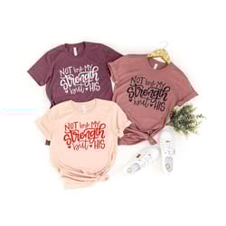 not by my strength but his shirt,christian shirt,gift shirt,religious shirt,christian tee for women,christian shirts for