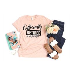 officially retired let the fun begin shirt,retirement shirt,retired tee,officially retired shirt,grandma shirt,grandpa s