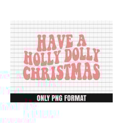 have a holly dolly christmas png, christmas png sublimation design, digital file