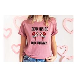 dead inside,but horny valentines day shirt,valentines day shirts for woman,cute valentine shirt,valentines day gift,vale