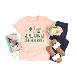 we all grow at different rates, kindergarten shirt, elementary shirt, teacher shirts, funny teacher shirt, gift for teac