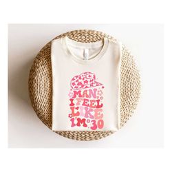 birthday shirt for women 30th,man i feel like i'm 30 shirt,birthday gift 30th party shirt,western birthday shirt,cowgirl