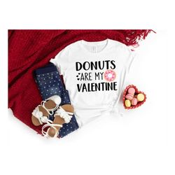 Funny Valentines Shirt,Donuts are My Valentine Shirt,Valentines Day Shirts For Mom,Valentines Day Gift,Girl Valentines D