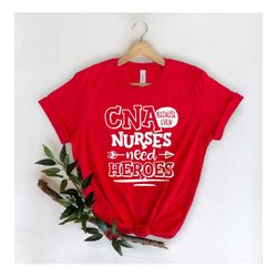cna because even nurses need heroes shirt-nurse tees - cute nurse shirts - nurse appreciation gift - nurse gift idea - n