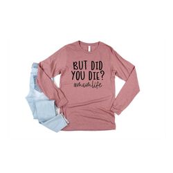 but did you die,happy mother's day,best mom,gift for mom,gift for mom to be,gift for her,mother's day shirt,momlife,long