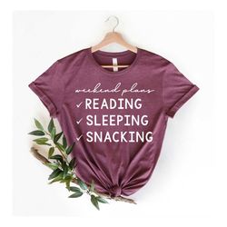 weekend plans shirt,reader gifts shirt,reading,sleeping,snacking, snacking shirt,napping shirt,bookstagram shirt,book lo