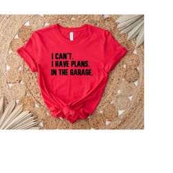 funny shirt men | i can't i have plans in the garage t-shirt | fathers day gift - for dad - mechanic gift - car lover, f