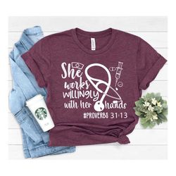 she works willingly with her hands proverbs 31:13 shirt, proverb shirt, nurse shirt, doctor shirt, essential worker shir