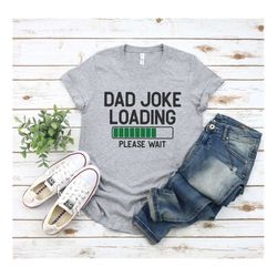 dad joke loading shirt,new dad shirt,dad shirt,daddy shirt,father's day shirt,best dad shirt,gift for dad,funny dad shir