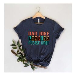 dad joke loading shirt, dad joke, fathers day shirt, happy father day, fathers day gift, gift for dad, number one dad, d