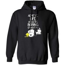 agr admit it life would be boring without me snoopy shirt shirts