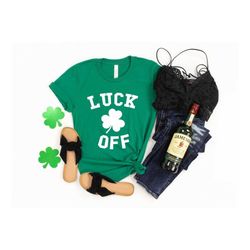 lucky off shirt, st. patrick's day shirt, shamrock shirt, st. patty's shirt,irish shirt, shenanigans, luck off,family ma