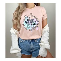 it's all a mess the house the car the kids tee,my hair my shirt my life,funny mama quote tee,funny mom tee,mom life shir