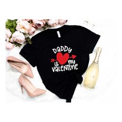 daddy is my valentine shirt - valentine's shirt - valentine's day shirt - valentine's day gift - love shirt-daddy gift s