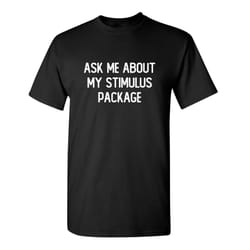 ask me about my stimulus package sarcastic humor graphic novelty funny t shirt