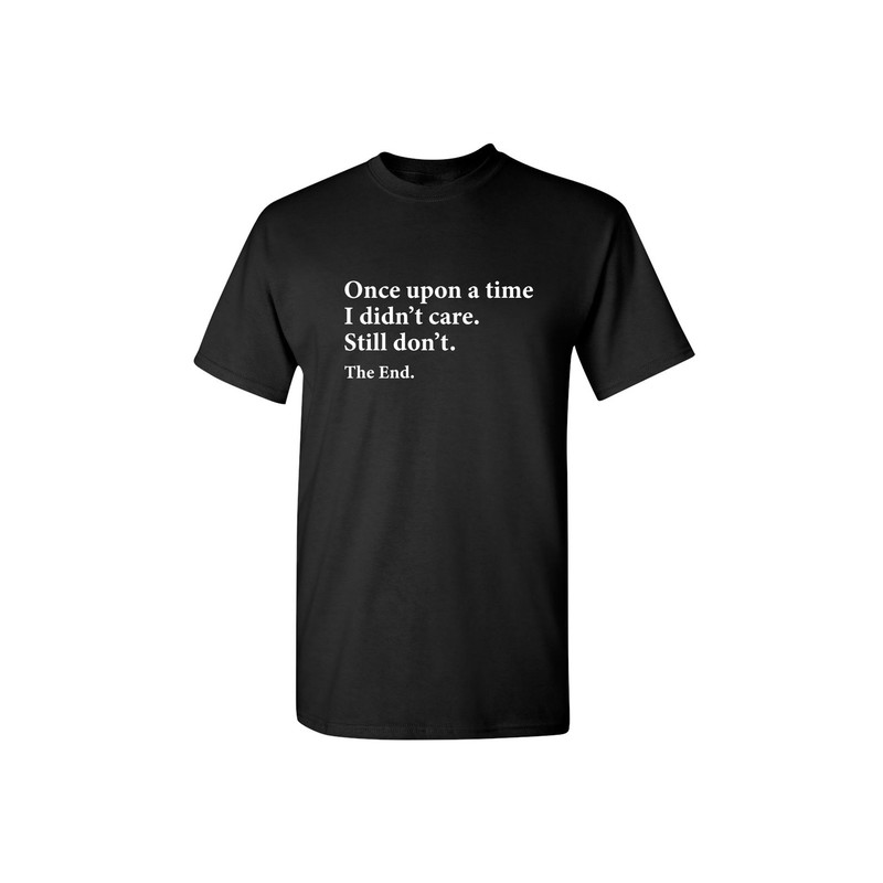 Once Upon A time I Didn't Care Still Don't The End Sarcastic Humor Graphic Novelty Funny T Shirt.jpg