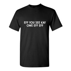 eff you see kay funny graphic tees mens women gift for sarcasm laughs lover novelty funny t shirts