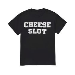 cheese slut shirt